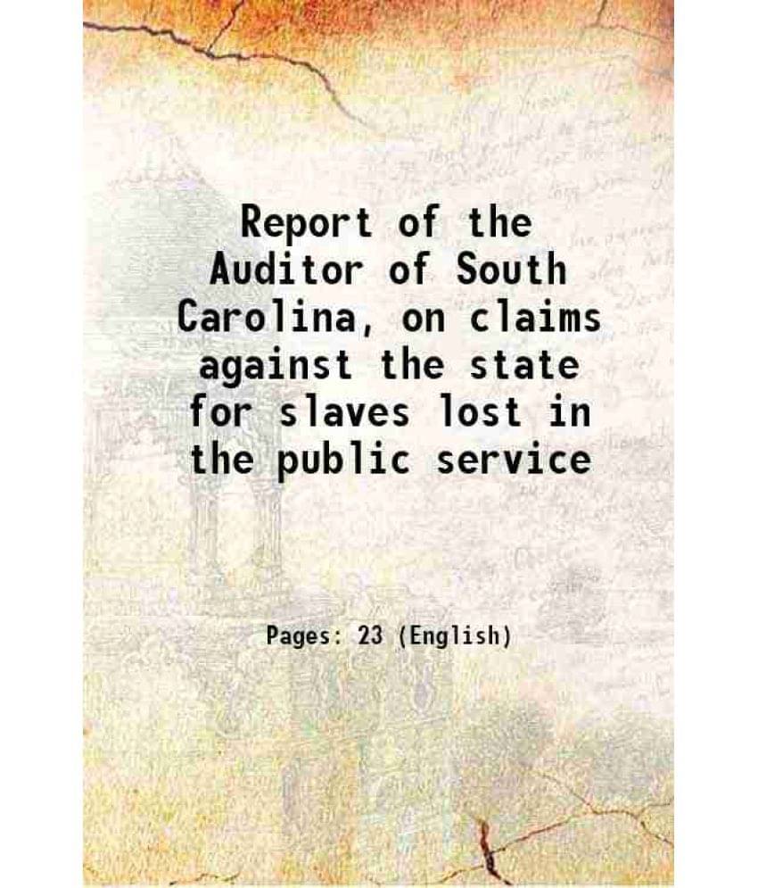 Report Of The Auditor Of South Carolina, On Claims Against The State For Slaves Lost In The Public Service 1864 Hardcover Report Of The Auditor Of South Carolina, On Claims Against The State For Slaves Lost In The Public Service 1864 Hardcover