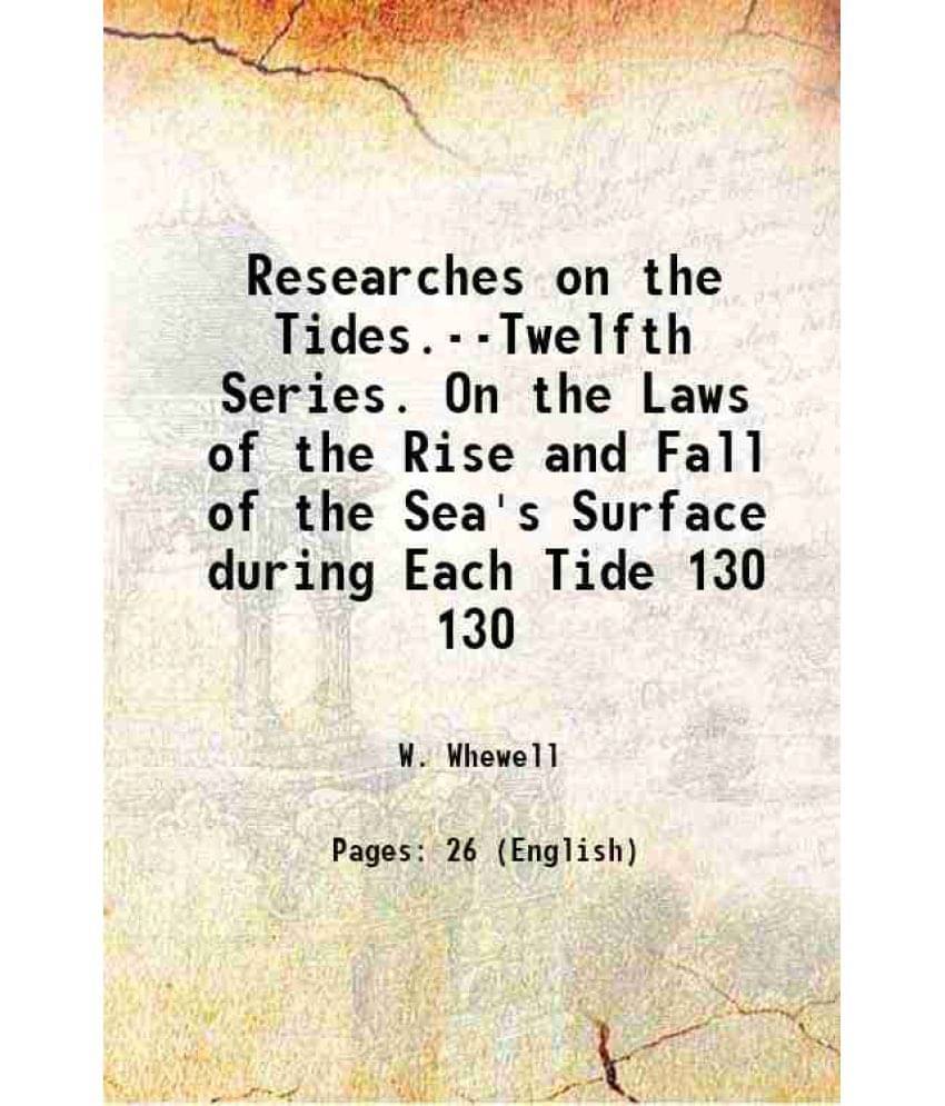     			Researches On The Tides.--Twelfth Series. On The Laws Of The Rise And Fall Of The Sea'S Surface During Each Tide Volume 130 1-..