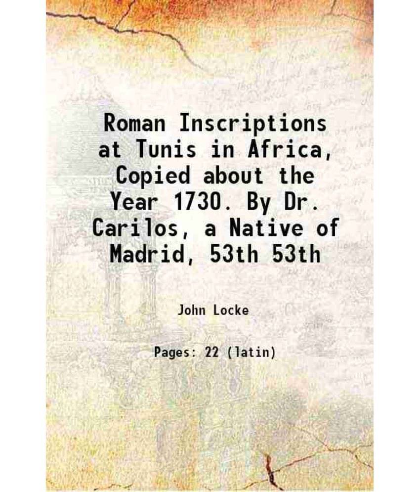 Roman Inscriptions At Tunis In Africa, Copied About The Year 1730. By Dr. Carilos, A Native Of Madrid, Volume 53Th 1763 Hard-.. Roman Inscriptions At Tunis In Africa, Copied About The Year 1730. By Dr. Carilos, A Native Of Madrid, Volume 53Th 1763 Hard-..