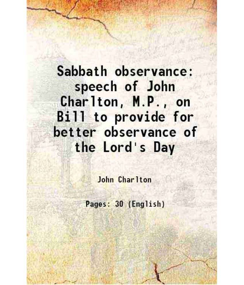 Sabbath Observance: Speech Of John Charlton, M.P., On Bill To Provide For Better Observance Of The Lord'S Day 1885 Hardcover-.. Sabbath Observance: Speech Of John Charlton, M.P., On Bill To Provide For Better Observance Of The Lord'S Day 1885 Hardcover-..