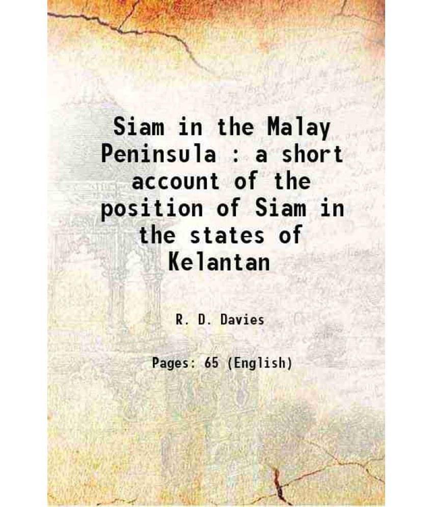 Siam In The Malay Peninsula : A Short Account Of The Position Of Siam In The States Of Kelantan 1902 Hardcover Siam In The Malay Peninsula : A Short Account Of The Position Of Siam In The States Of Kelantan 1902 Hardcover