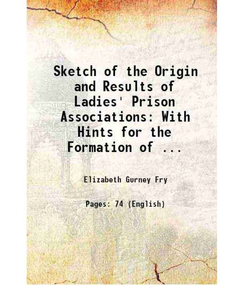 Sketch Of The Origin And Results Of Ladies' Prison Associations: With Hints For The Formation Of ... 1827 Hardcover Sketch Of The Origin And Results Of Ladies' Prison Associations: With Hints For The Formation Of ... 1827 Hardcover
