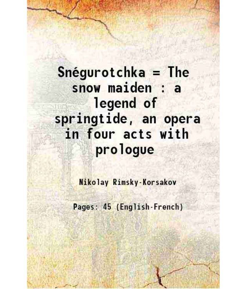 Snegurotchka = The Snow Maiden : A Legend Of Springtide, An Opera In Four Acts With Prologue 1921 Hardcover Snegurotchka = The Snow Maiden : A Legend Of Springtide, An Opera In Four Acts With Prologue 1921 Hardcover