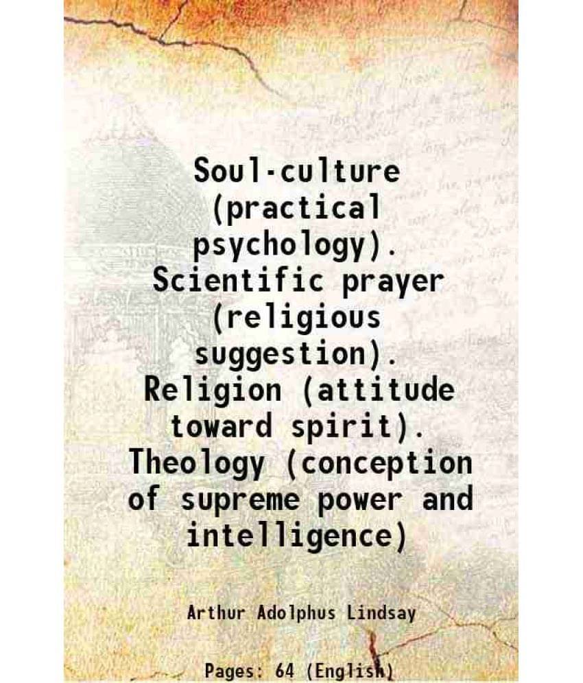 Soul-Culture (Practical Psychology). Scientific Prayer (Religious Suggestion). Religion (Attitude Toward Spirit). Theology (C-.. Soul-Culture (Practical Psychology). Scientific Prayer (Religious Suggestion). Religion (Attitude Toward Spirit). Theology (C-..