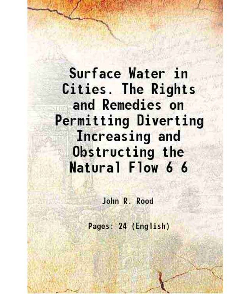 Surface Water In Cities. The Rights And Remedies On Permitting Diverting Increasing And Obstructing The Natural Flow Volume 6-.. Surface Water In Cities. The Rights And Remedies On Permitting Diverting Increasing And Obstructing The Natural Flow Volume 6-..