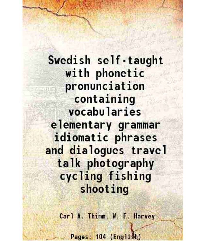 Swedish Self-Taught With Phonetic Pronunciation Containing Vocabularies Elementary Grammar Idiomatic Phrases And Dialogues Tr-.. Swedish Self-Taught With Phonetic Pronunciation Containing Vocabularies Elementary Grammar Idiomatic Phrases And Dialogues Tr-..