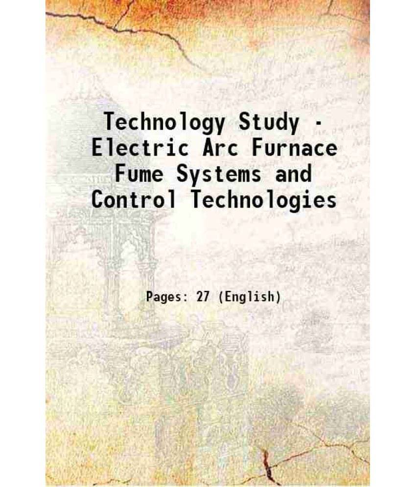 Technology Study - Electric Arc Furnace Fume Systems And Control Technologies Hardcover Technology Study - Electric Arc Furnace Fume Systems And Control Technologies Hardcover