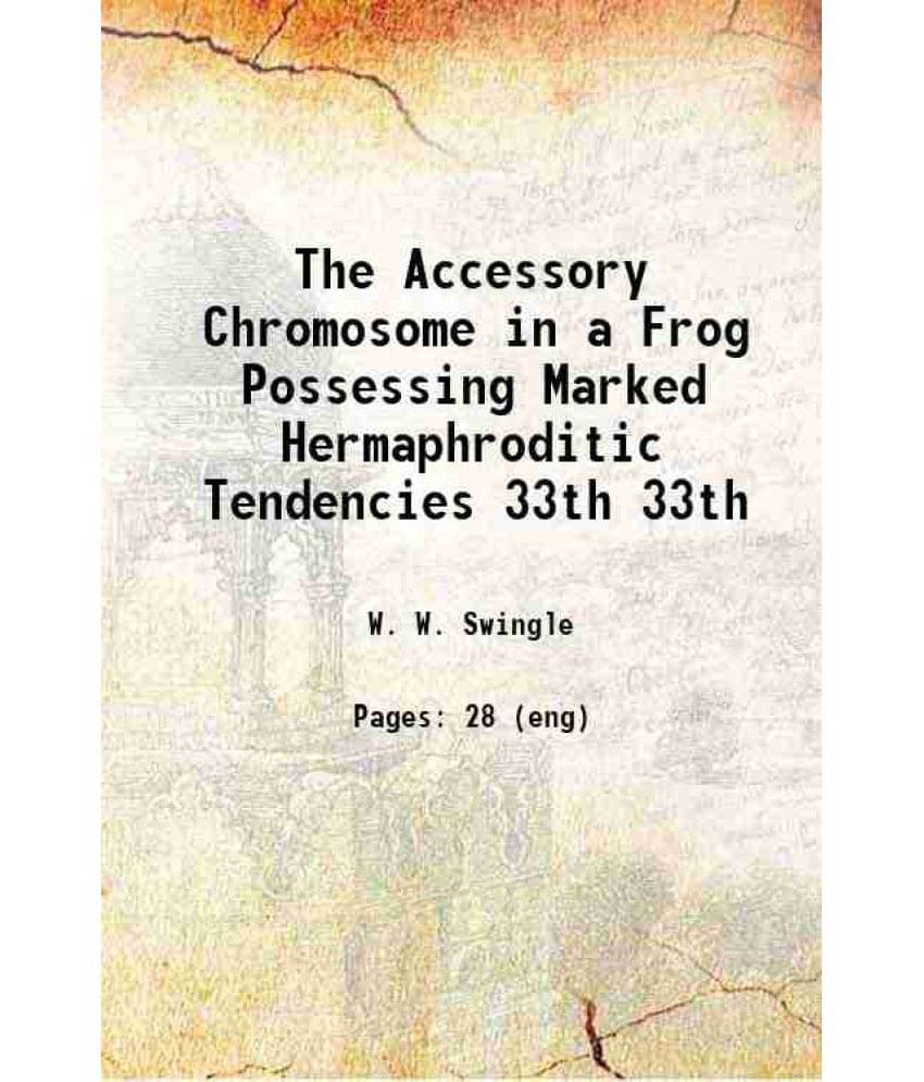 The Accessory Chromosome In A Frog Possessing Marked Hermaphroditic Tendencies Volume 33Th 1917 Hardcover The Accessory Chromosome In A Frog Possessing Marked Hermaphroditic Tendencies Volume 33Th 1917 Hardcover