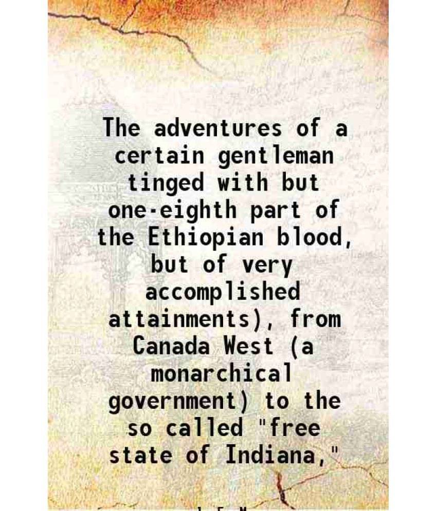 The Adventures Of A Certain Gentleman Tinged With But One-Eighth Part Of The Ethiopian Blood, But Of Very Accomplished Attain-.. The Adventures Of A Certain Gentleman Tinged With But One-Eighth Part Of The Ethiopian Blood, But Of Very Accomplished Attain-..