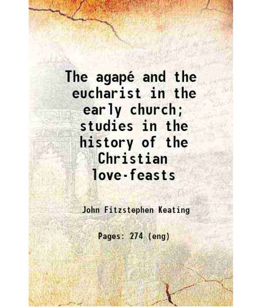 The Agape And The Eucharist In The Early Church Studies In The History Of The Christian Love-Feasts 1901 Hardcover The Agape And The Eucharist In The Early Church Studies In The History Of The Christian Love-Feasts 1901 Hardcover