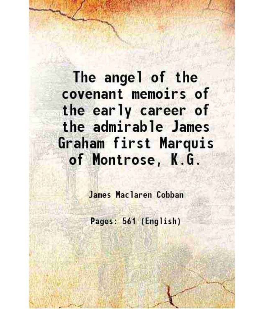 The Angel Of The Covenant Memoirs Of The Early Career Of The Admirable James Graham First Marquis Of Montrose, K.G. 1898 Har-.. The Angel Of The Covenant Memoirs Of The Early Career Of The Admirable James Graham First Marquis Of Montrose, K.G. 1898 Har-..
