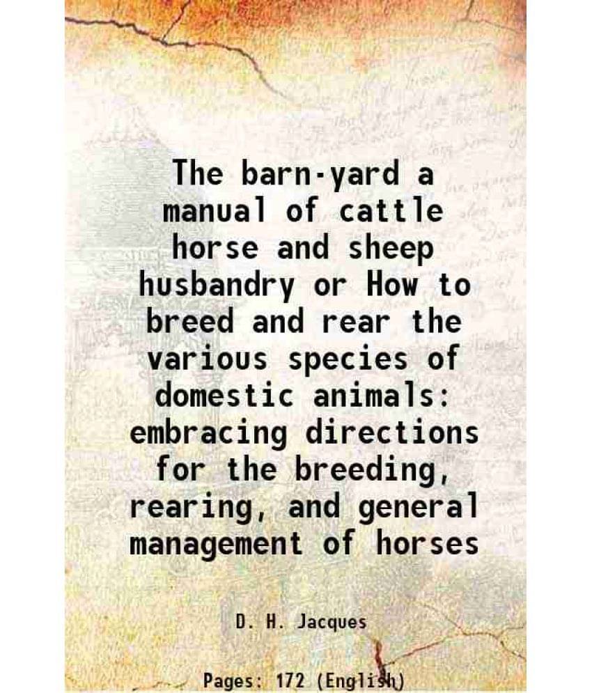 The Barn-Yard A Manual Of Cattle Horse And Sheep Husbandry Or How To Breed And Rear The Various Species Of Domestic Animals E-.. The Barn-Yard A Manual Of Cattle Horse And Sheep Husbandry Or How To Breed And Rear The Various Species Of Domestic Animals E-..