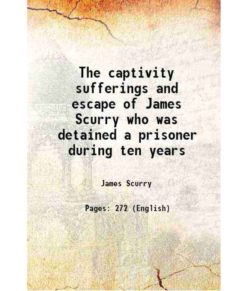 The Captivity Sufferings And Escape Of James Scurry Who Was Detained A Prisoner During Ten Years 1824 Hardcover The Captivity Sufferings And Escape Of James Scurry Who Was Detained A Prisoner During Ten Years 1824 Hardcover