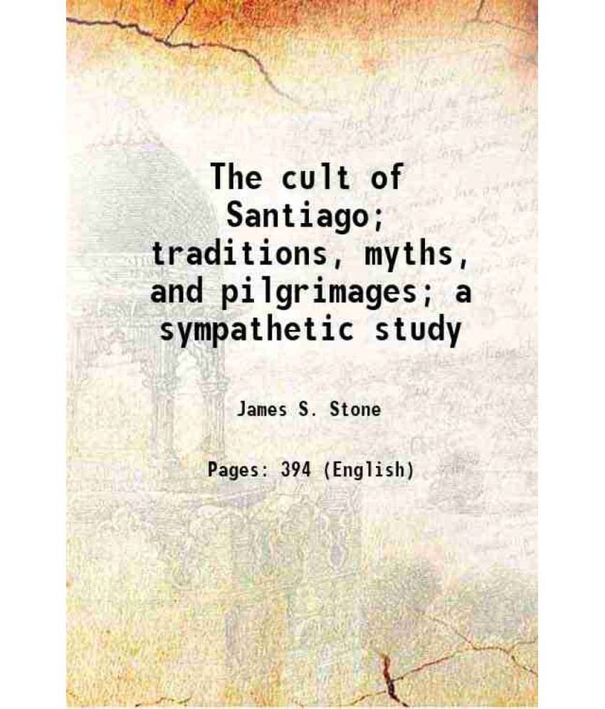 The Cult Of Santiago Traditions, Myths, And Pilgrimages A Sympathetic Study 1927 Hardcover The Cult Of Santiago Traditions, Myths, And Pilgrimages A Sympathetic Study 1927 Hardcover
