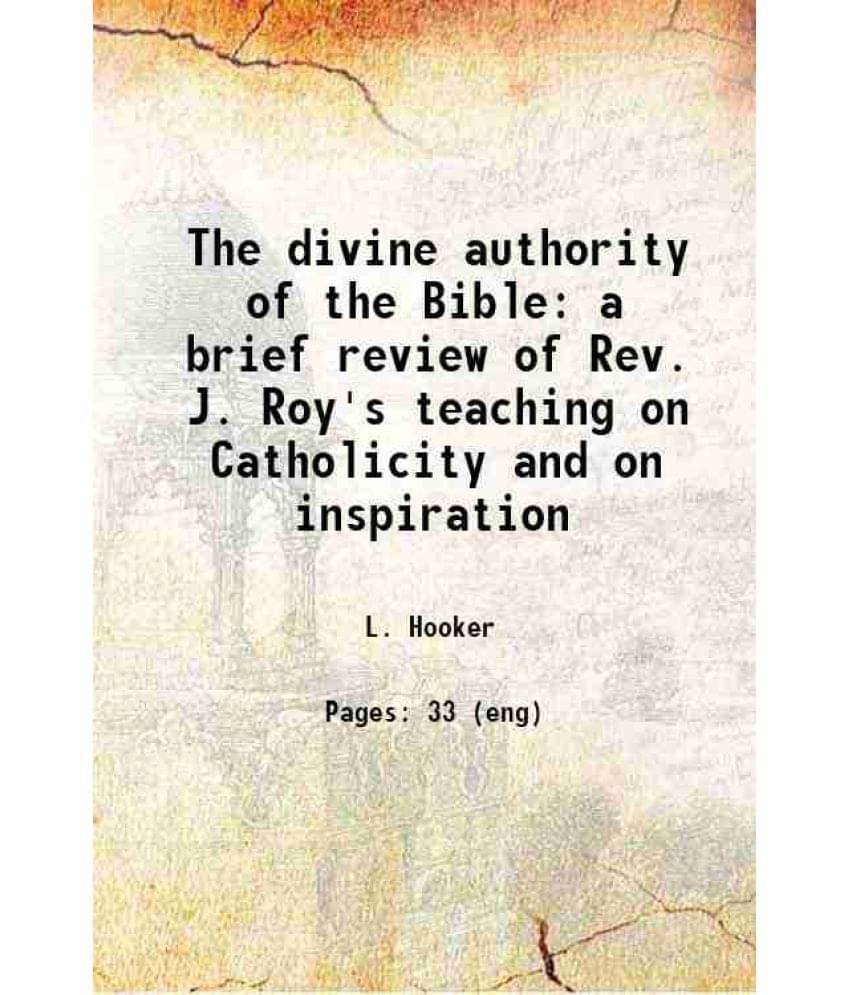 The Divine Authority Of The Bible: A Brief Review Of Rev. J. Roy'S Teaching On Catholicity And On Inspiration 1877 Hardcover-.. The Divine Authority Of The Bible: A Brief Review Of Rev. J. Roy'S Teaching On Catholicity And On Inspiration 1877 Hardcover-..