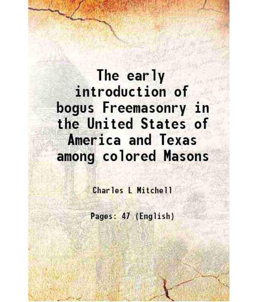 The Early Introduction Of Bogus Freemasonry In The United States Of America And Texas Among Colored Masons Hardcover The Early Introduction Of Bogus Freemasonry In The United States Of America And Texas Among Colored Masons Hardcover