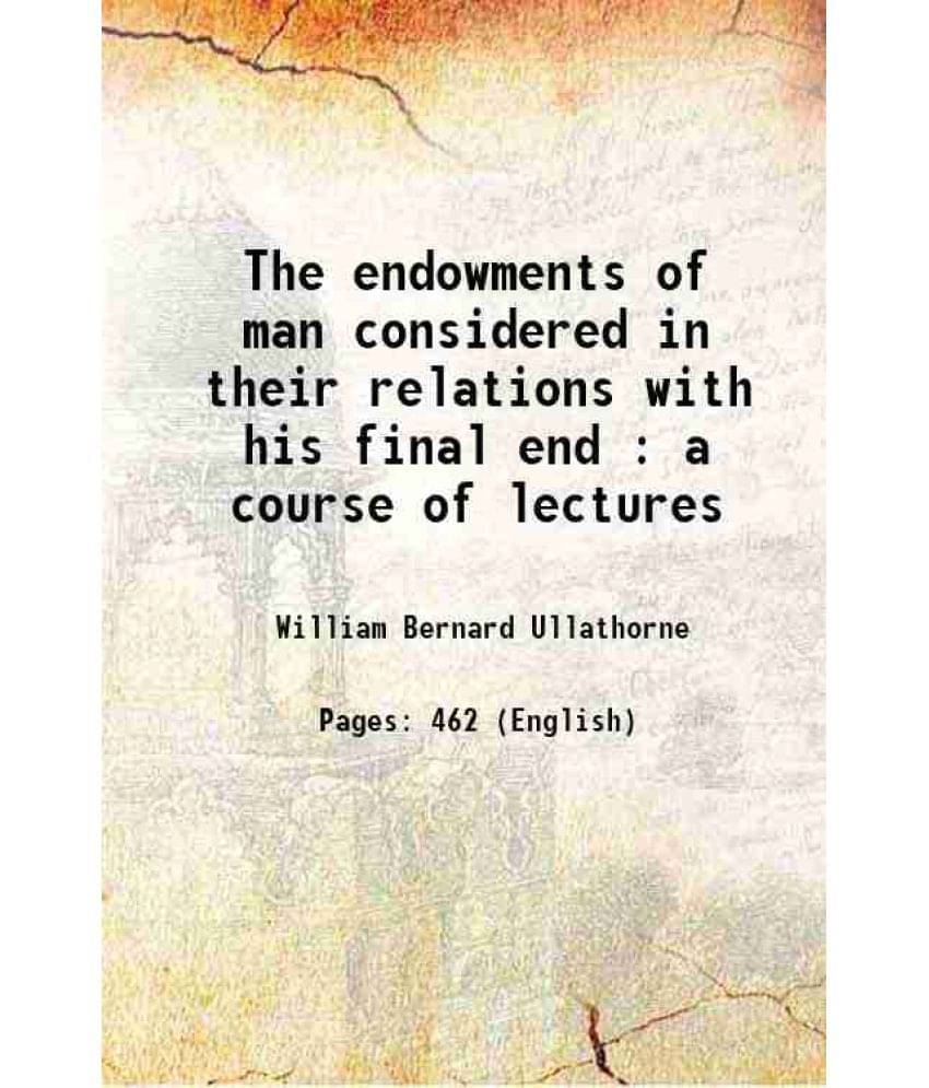 The Endowments Of Man Considered In Their Relations With His Final End : A Course Of Lectures 1880 Hardcover The Endowments Of Man Considered In Their Relations With His Final End : A Course Of Lectures 1880 Hardcover