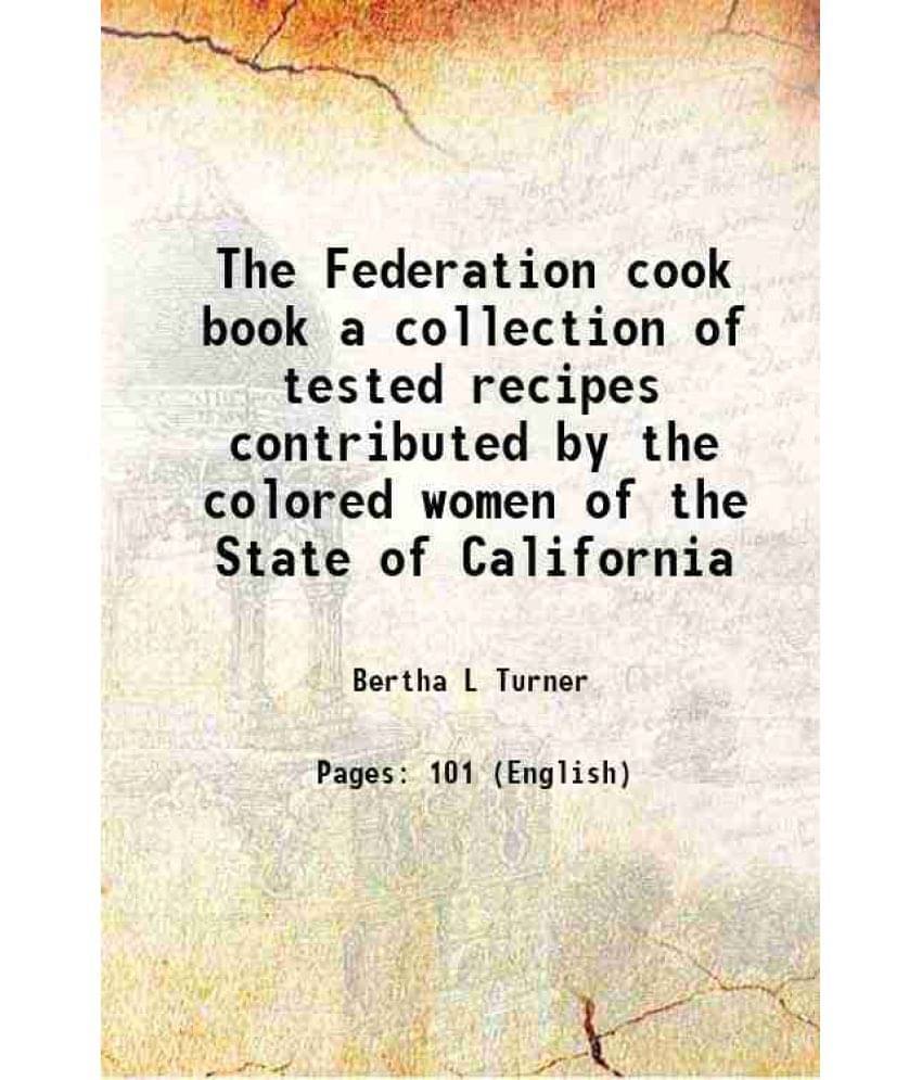 The Federation Cook Book A Collection Of Tested Recipes Contributed By The Colored Women Of The State Of California Hardcove-.. The Federation Cook Book A Collection Of Tested Recipes Contributed By The Colored Women Of The State Of California Hardcove-..