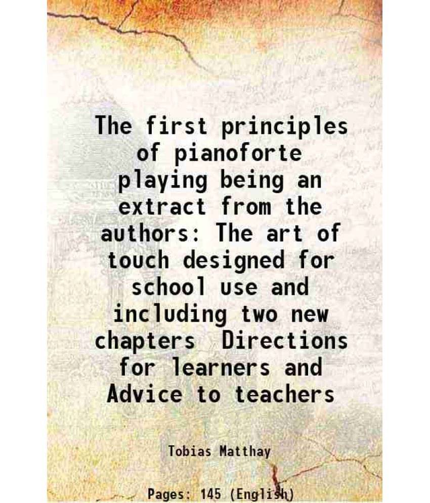 The First Principles Of Pianoforte Playing Being An Extract From The Authors The Art Of Touch Designed For School Use And Inc-.. The First Principles Of Pianoforte Playing Being An Extract From The Authors The Art Of Touch Designed For School Use And Inc-..