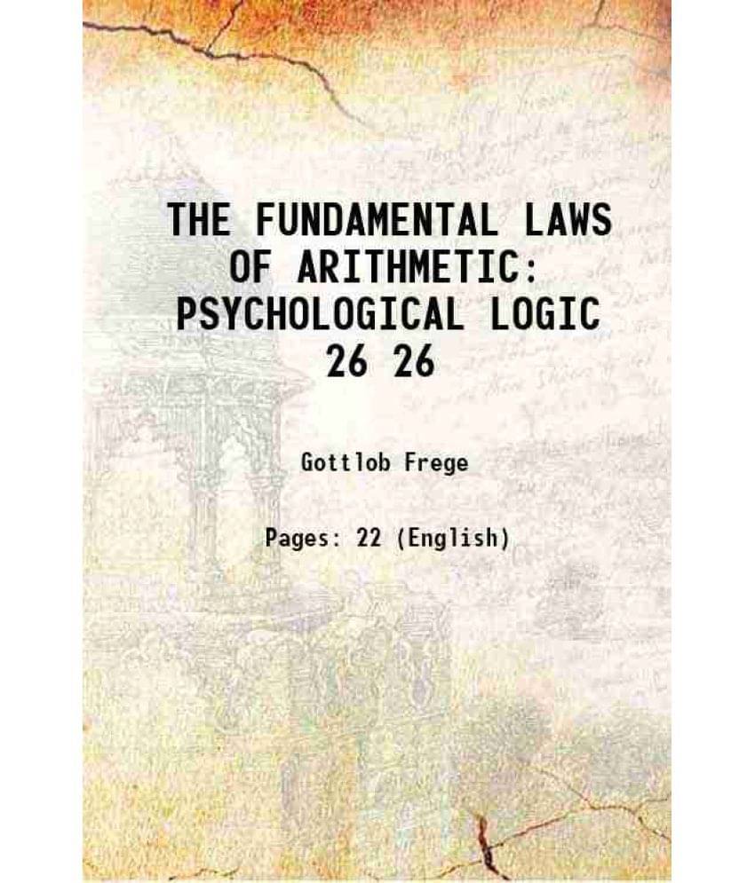 The Fundamental Laws Of Arithmetic: Psychological Logic Volume 26 1916 Hardcover The Fundamental Laws Of Arithmetic: Psychological Logic Volume 26 1916 Hardcover