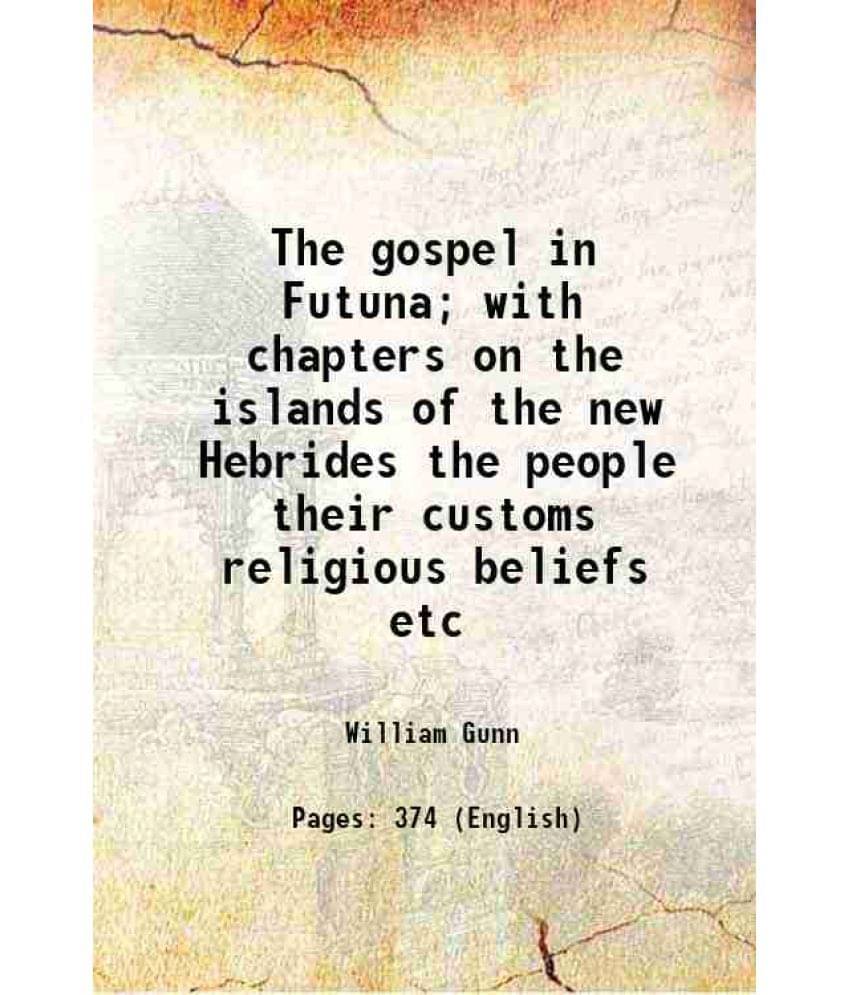 The Gospel In Futuna With Chapters On The Islands Of The New Hebrides The People Their Customs Religious Beliefs Etc Hardco-.. The Gospel In Futuna With Chapters On The Islands Of The New Hebrides The People Their Customs Religious Beliefs Etc Hardco-..