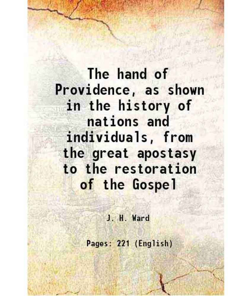 The Hand Of Providence, As Shown In The History Of Nations And Individuals, From The Great Apostasy To The Restoration Of The-.. The Hand Of Providence, As Shown In The History Of Nations And Individuals, From The Great Apostasy To The Restoration Of The-..