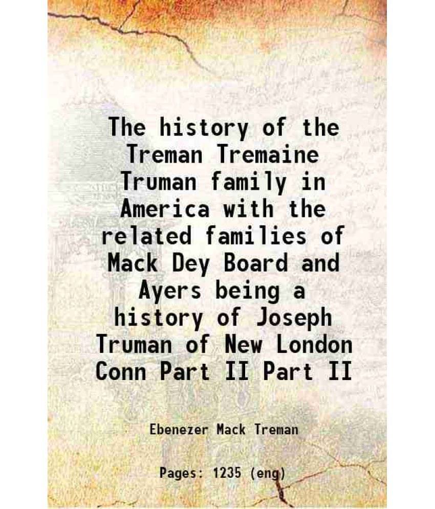 The History Of The Treman Tremaine Truman Family In America With The Related Families Of Mack Dey Board And Ayers Vol. Part II.. The History Of The Treman Tremaine Truman Family In America With The Related Families Of Mack Dey Board And Ayers Vol. Part II..