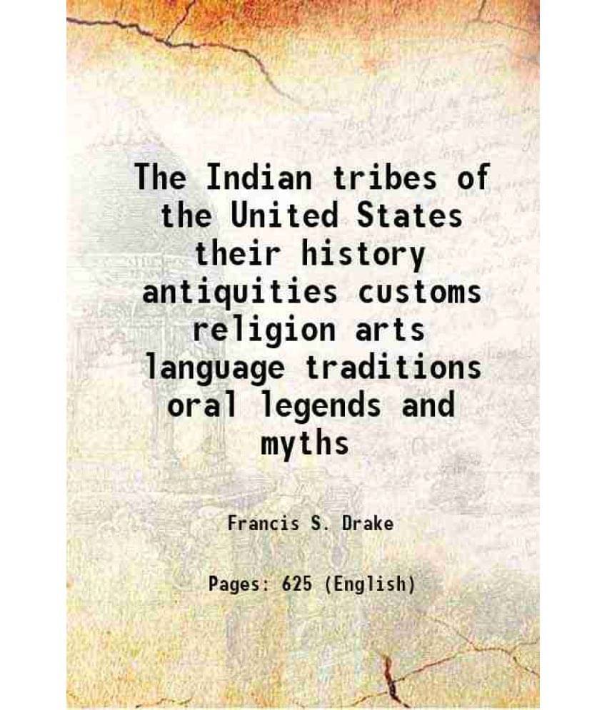 The Indian Tribes Of The United States Their History Antiquities Customs Religion Arts Language Traditions Oral Legends And M-.. The Indian Tribes Of The United States Their History Antiquities Customs Religion Arts Language Traditions Oral Legends And M-..