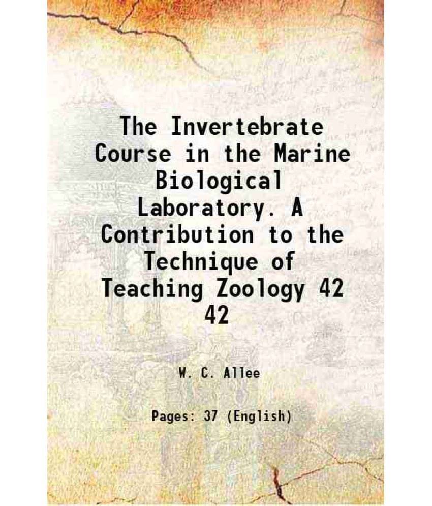 The Invertebrate Course In The Marine Biological Laboratory. A Contribution To The Technique Of Teaching Zoology Volume 42 19-.. The Invertebrate Course In The Marine Biological Laboratory. A Contribution To The Technique Of Teaching Zoology Volume 42 19-..