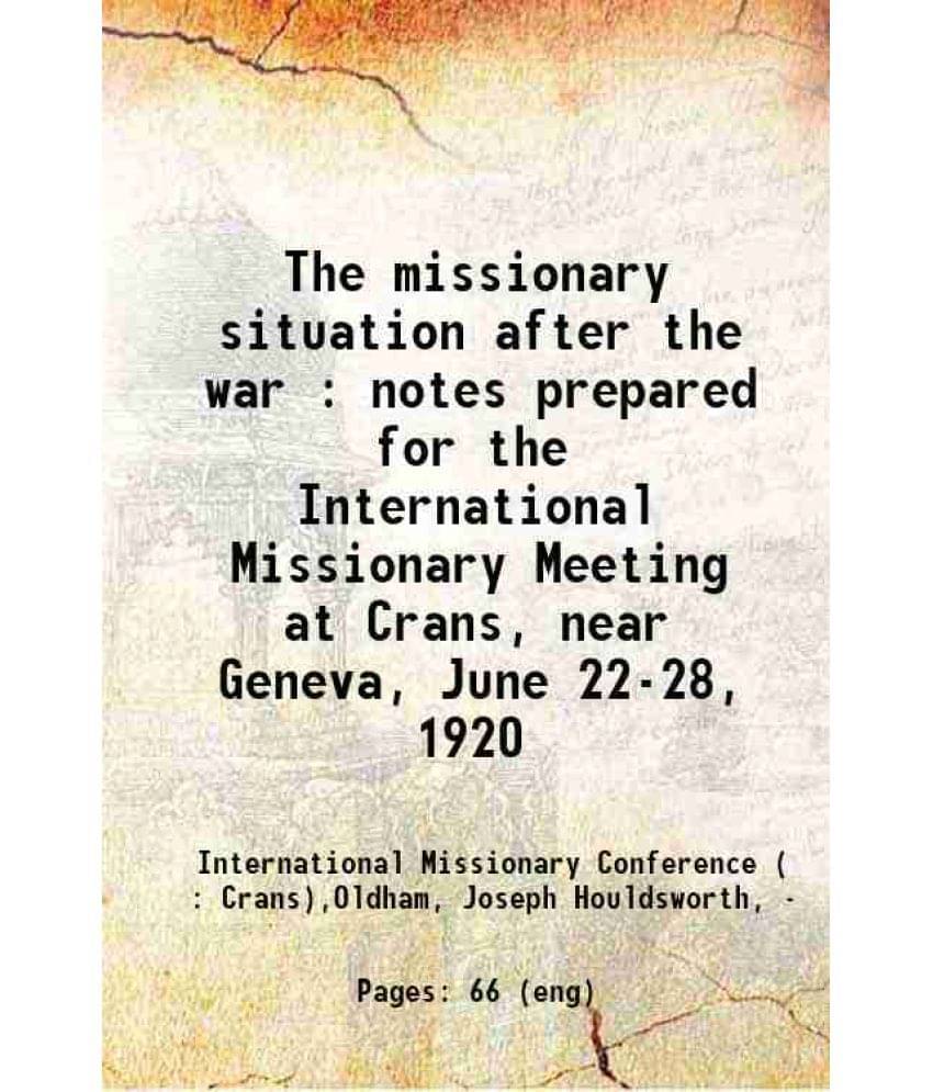 The Missionary Situation After The War : Notes Prepared For The International Missionary Meeting At Crans, Near Geneva, June -.. The Missionary Situation After The War : Notes Prepared For The International Missionary Meeting At Crans, Near Geneva, June -..