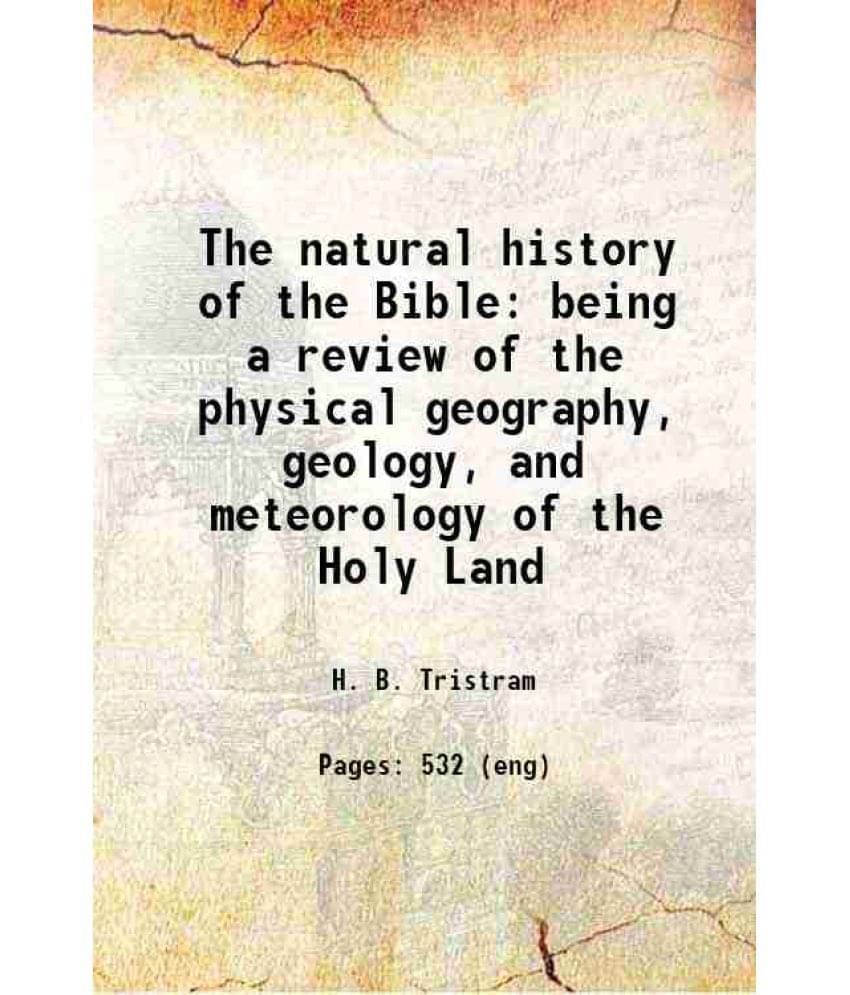 The Natural History Of The Bible Being A Review Of The Physical Geography, Geology, And Meteorology Of The Holy Land 1898 Ha-.. The Natural History Of The Bible Being A Review Of The Physical Geography, Geology, And Meteorology Of The Holy Land 1898 Ha-..