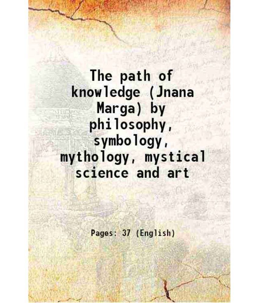 The Path Of Knowledge (Jnana Marga) By Philosophy, Symbology, Mythology, Mystical Science And Art Hardcover The Path Of Knowledge (Jnana Marga) By Philosophy, Symbology, Mythology, Mystical Science And Art Hardcover
