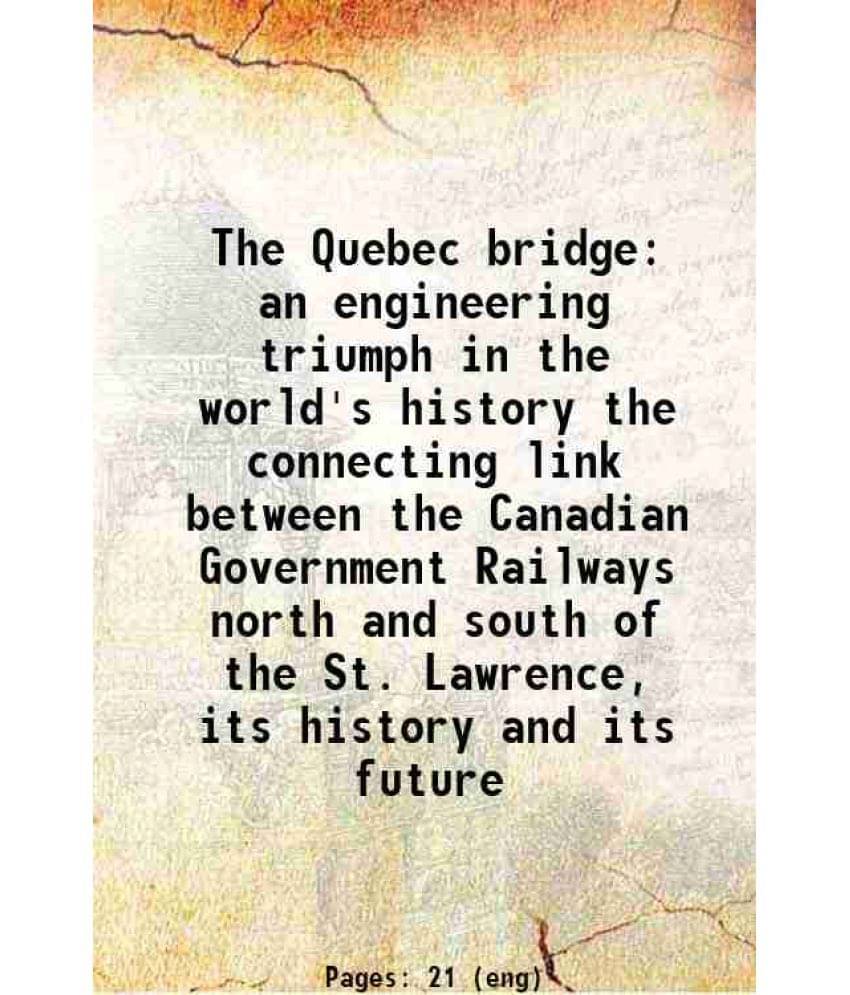 The Quebec Bridge: An Engineering Triumph In The World'S History The Connecting Link Between The Canadian Government Railways-.. The Quebec Bridge: An Engineering Triumph In The World'S History The Connecting Link Between The Canadian Government Railways-..