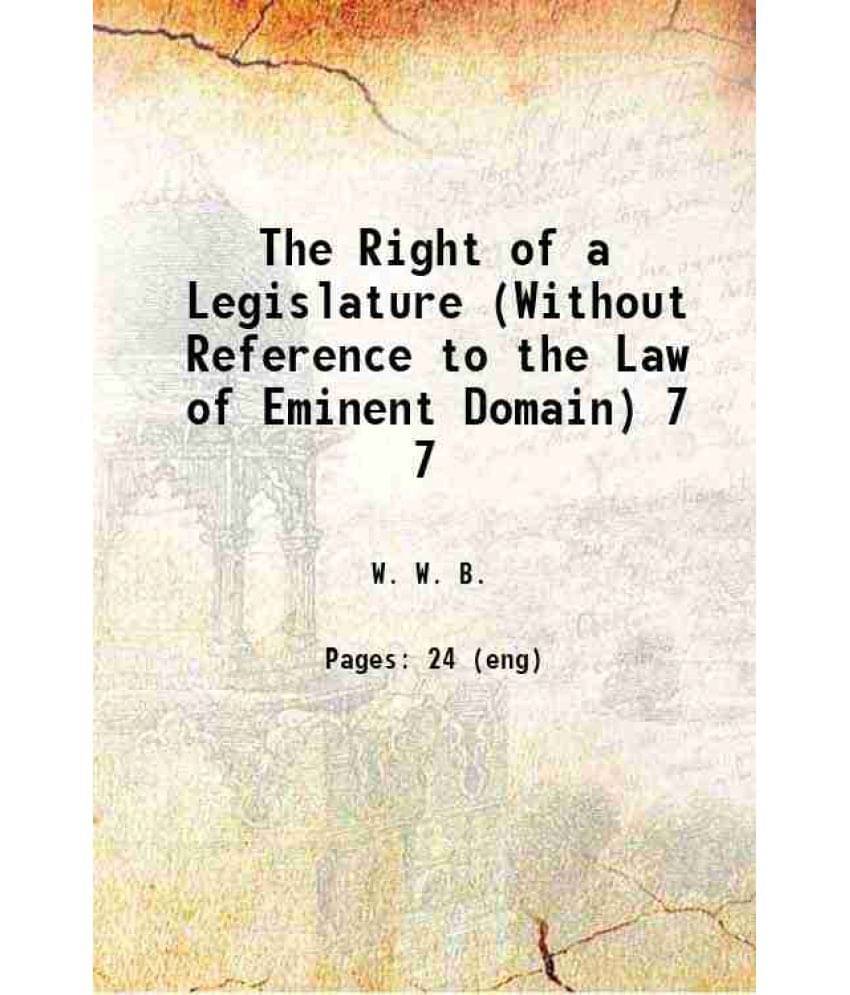 The Right Of A Legislature (Without Reference To The Law Of Eminent Domain) Volume 7 1859 Hardcover The Right Of A Legislature (Without Reference To The Law Of Eminent Domain) Volume 7 1859 Hardcover