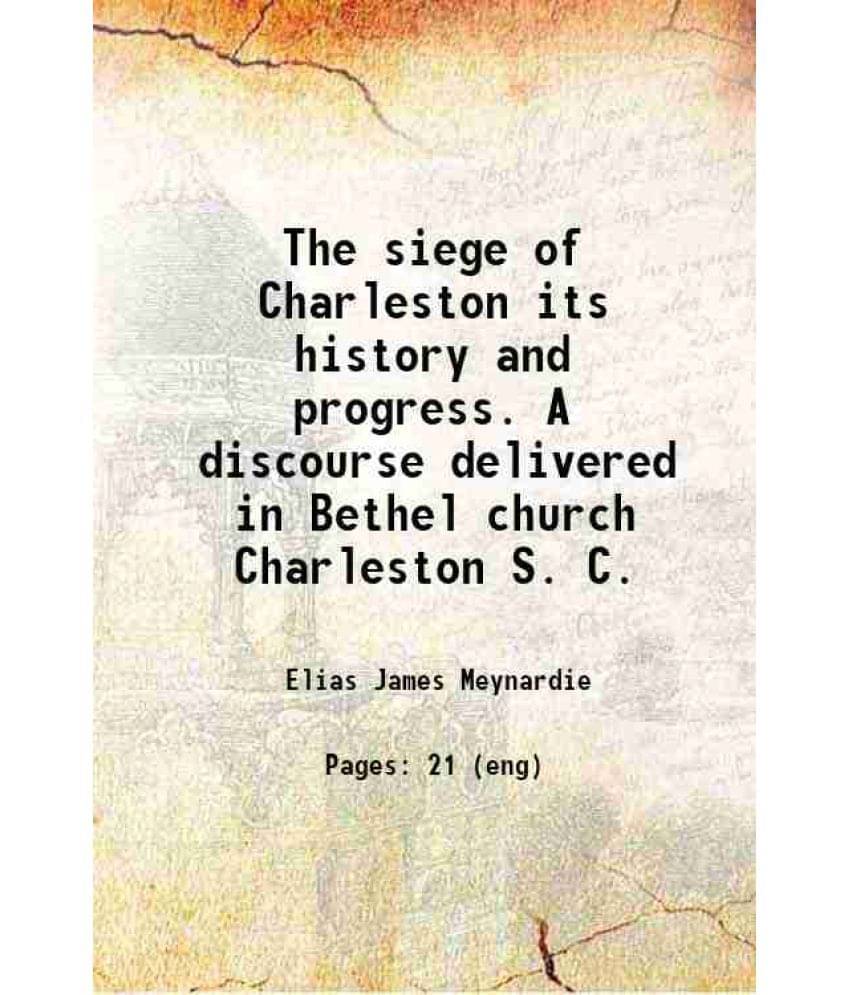The Siege Of Charleston Its History And Progress. A Discourse Delivered In Bethel Church Charleston S. C. 1864 Hardcover The Siege Of Charleston Its History And Progress. A Discourse Delivered In Bethel Church Charleston S. C. 1864 Hardcover