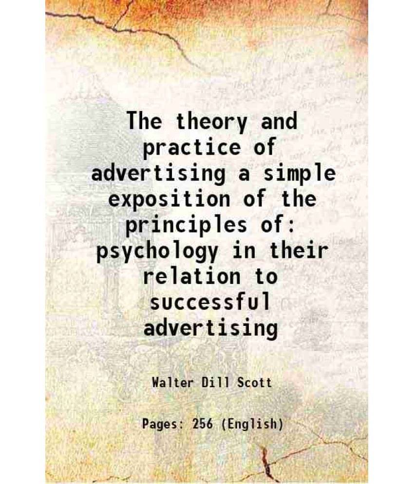 The Theory And Practice Of Advertising A Simple Exposition Of The Principles Of Psychology In Their Relation To Successful Ad-.. The Theory And Practice Of Advertising A Simple Exposition Of The Principles Of Psychology In Their Relation To Successful Ad-..