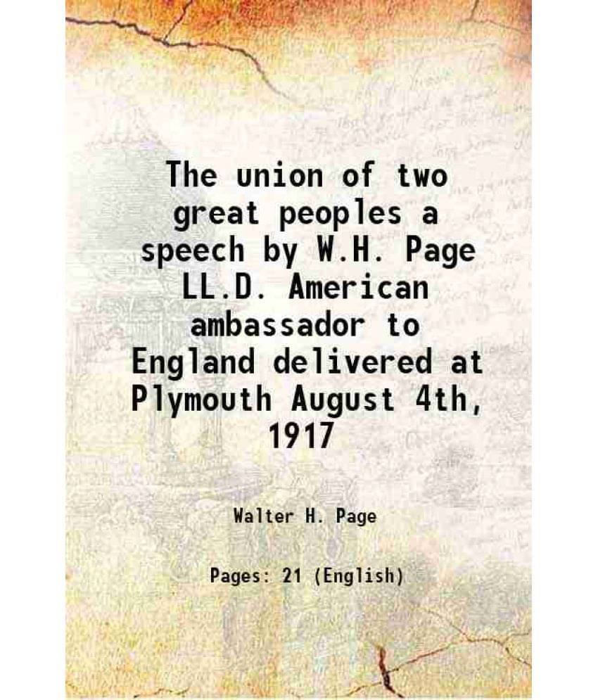 The Union Of Two Great Peoples A Speech By W.H. Page Ll.D. American Ambassador To England Delivered At Plymouth August 4Th, 1-.. The Union Of Two Great Peoples A Speech By W.H. Page Ll.D. American Ambassador To England Delivered At Plymouth August 4Th, 1-..