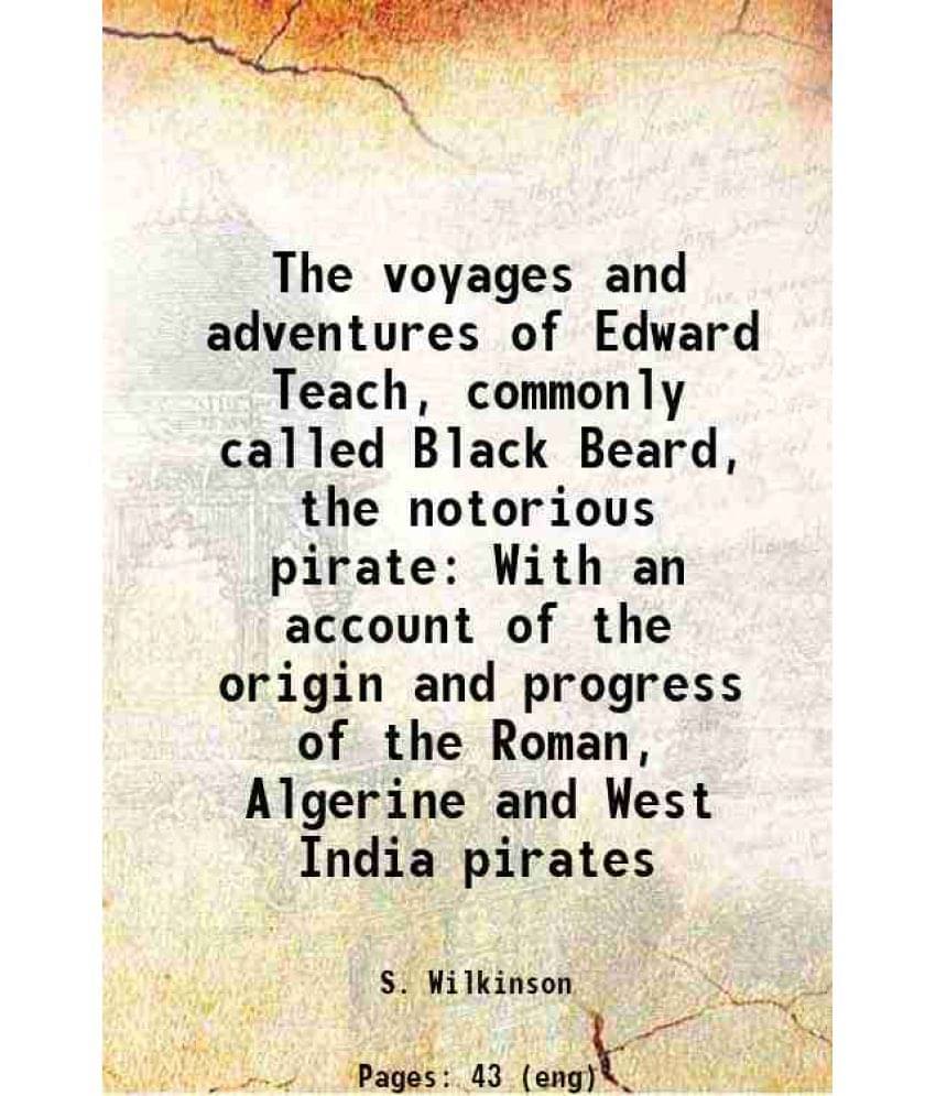     			The Voyages And Adventures Of Edward Teach, Commonly Called Black Beard, The Notorious Pirate With An Account Of The Origin A-..