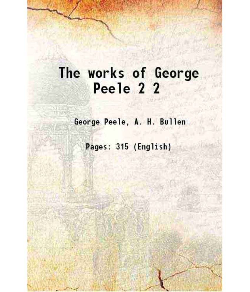 The Works Of George Peele Volume 2 1829 Hardcover The Works Of George Peele Volume 2 1829 Hardcover
