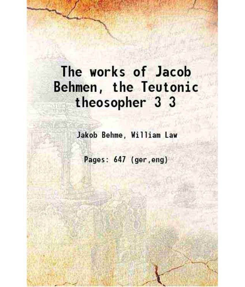 The Works Of Jacob Behmen, The Teutonic Theosopher Volume 3 1772 Hardcover The Works Of Jacob Behmen, The Teutonic Theosopher Volume 3 1772 Hardcover