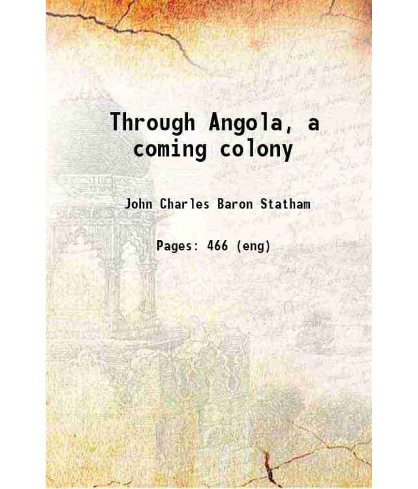 Through Angola, A Coming Colony 1922 Hardcover Through Angola, A Coming Colony 1922 Hardcover
