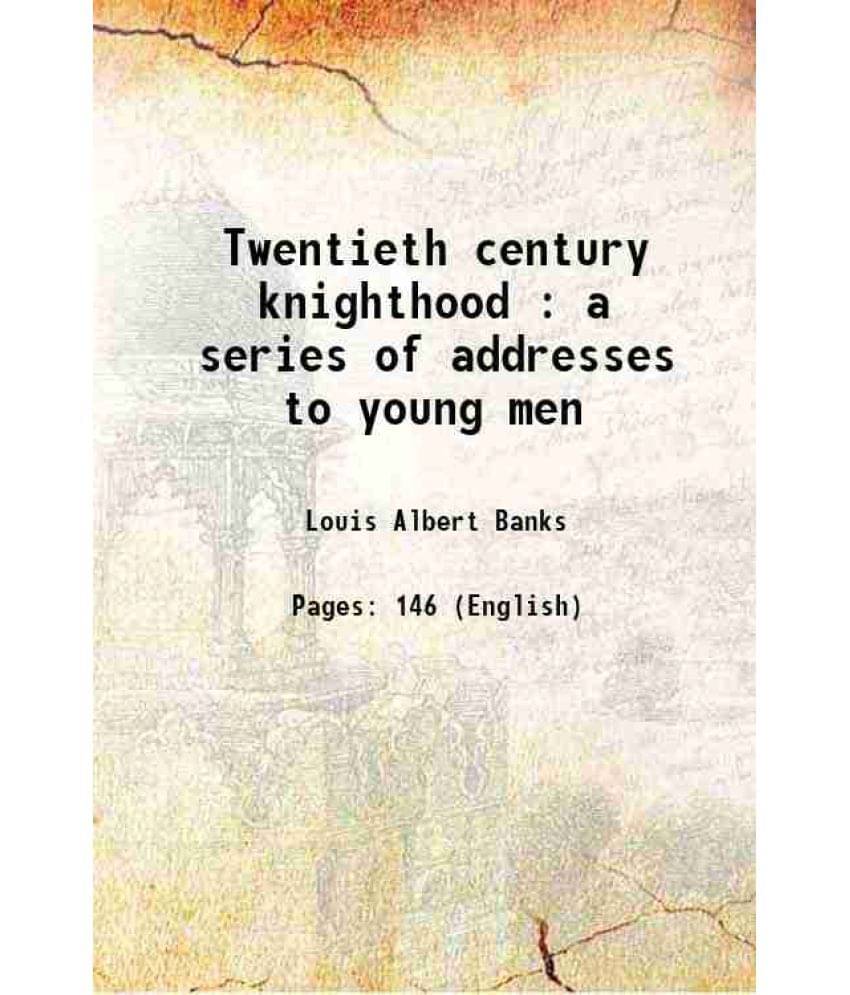 Twentieth Century Knighthood : A Series Of Addresses To Young Men 1900 Hardcover Twentieth Century Knighthood : A Series Of Addresses To Young Men 1900 Hardcover
