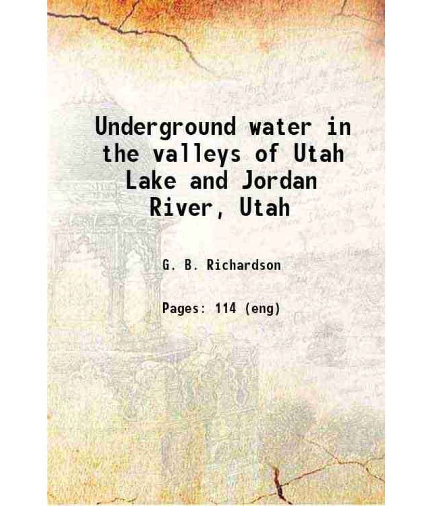 Underground Water In The Valleys Of Utah Lake And Jordan River, Utah 1906 Hardcover Underground Water In The Valleys Of Utah Lake And Jordan River, Utah 1906 Hardcover