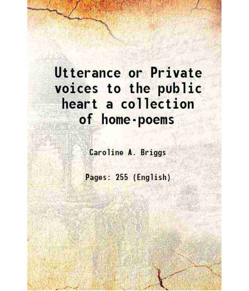 Utterance Or Private Voices To The Public Heart A Collection Of Home-Poems 1852 Hardcover Utterance Or Private Voices To The Public Heart A Collection Of Home-Poems 1852 Hardcover