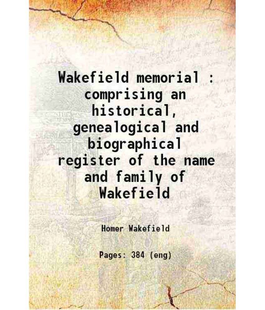     			Wakefield Memorial : Comprising An Historical, Genealogical And Biographical Register Of The Name And Family Of Wakefield 189-..