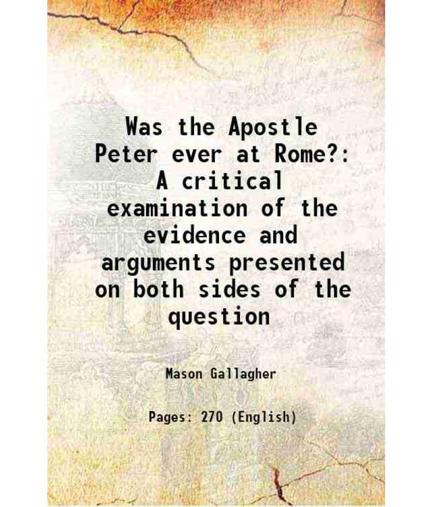 Was The Apostle Peter Ever At Rome? A Critical Examination Of The Evidence And Arguments Presented On Both Sides Of The Quest-.. Was The Apostle Peter Ever At Rome? A Critical Examination Of The Evidence And Arguments Presented On Both Sides Of The Quest-..