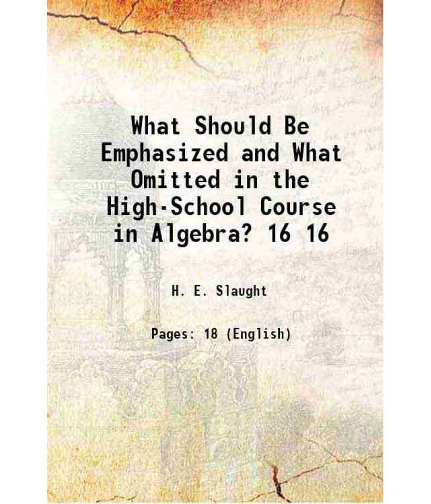 What Should Be Emphasized And What Omitted In The High-School Course In Algebra? Volume 16 1908 Hardcover What Should Be Emphasized And What Omitted In The High-School Course In Algebra? Volume 16 1908 Hardcover