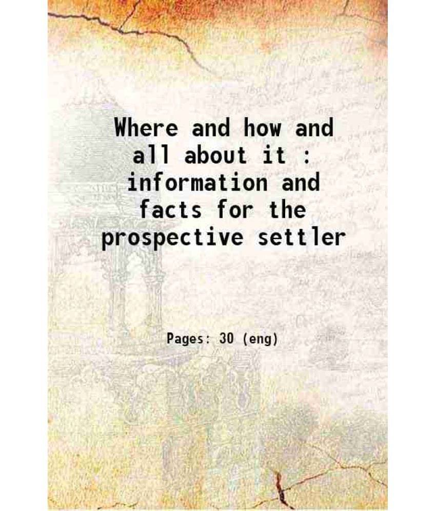 Where And How And All About It : Information And Facts For The Prospective Settler 1906 Hardcover Where And How And All About It : Information And Facts For The Prospective Settler 1906 Hardcover