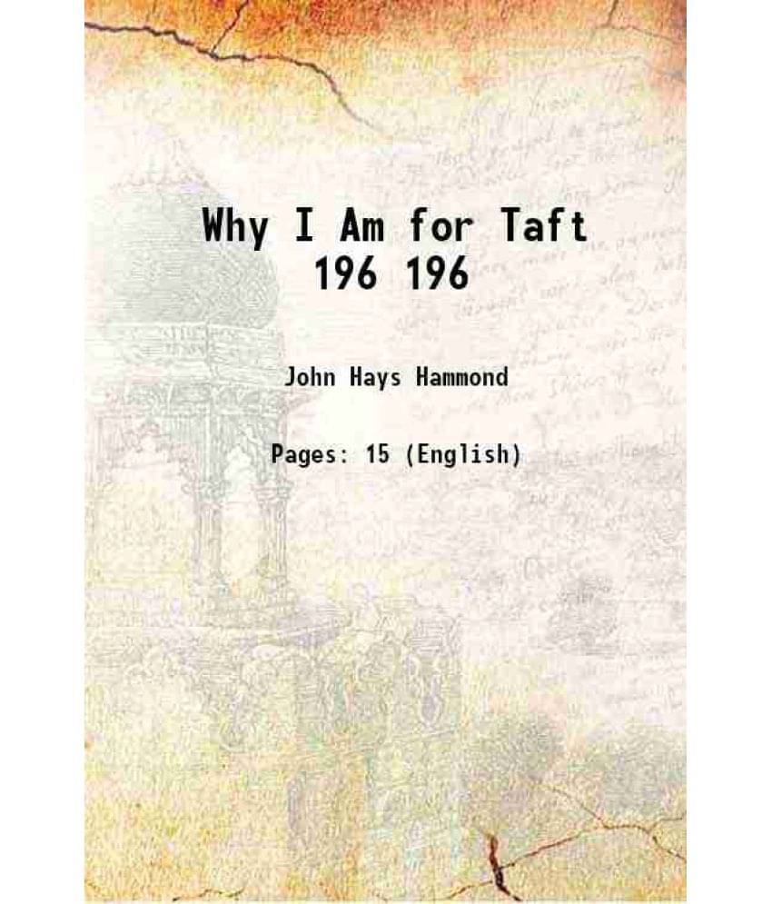 Why I Am For Taft Volume 196 1912 Hardcover Why I Am For Taft Volume 196 1912 Hardcover
