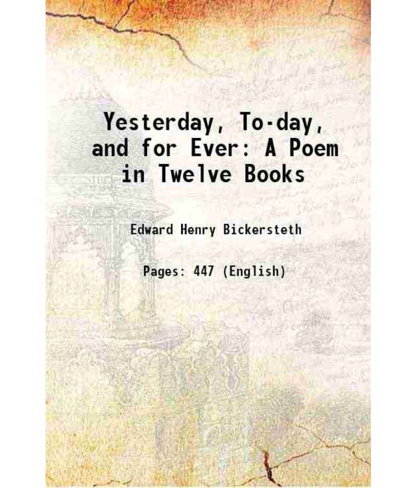 Yesterday, To-Day, And For Ever A Poem In Twelve Books 1870 Hardcover Yesterday, To-Day, And For Ever A Poem In Twelve Books 1870 Hardcover